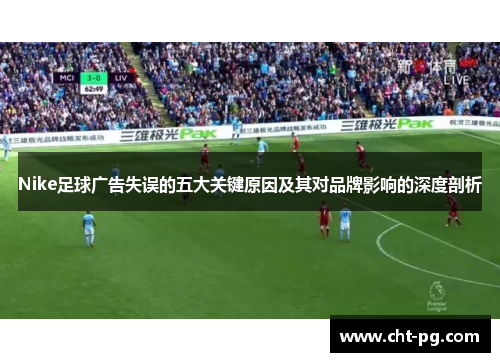 Nike足球广告失误的五大关键原因及其对品牌影响的深度剖析