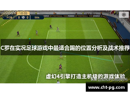 C罗在实况足球游戏中最适合踢的位置分析及战术推荐