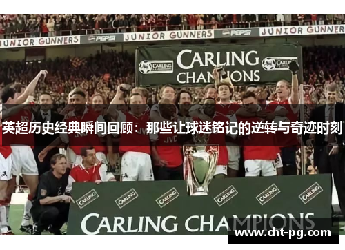 英超历史经典瞬间回顾：那些让球迷铭记的逆转与奇迹时刻