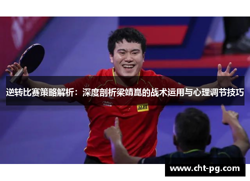 逆转比赛策略解析:深度剖析梁靖崑的战术运用与心理调节技巧 逆转比赛策略解析:深度剖析梁靖崑的战术运用与心理调节技巧