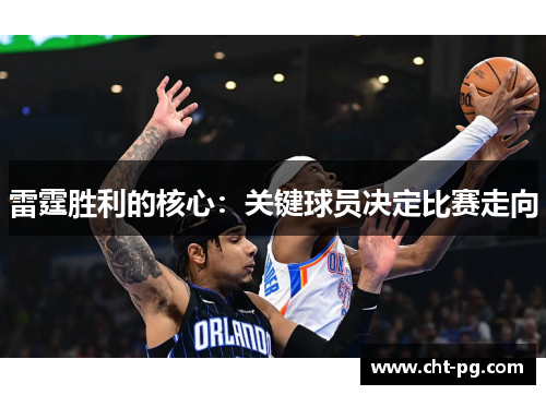 雷霆胜利的核心:关键球员决定比赛走向 雷霆胜利的核心:关键球员决定比赛走向