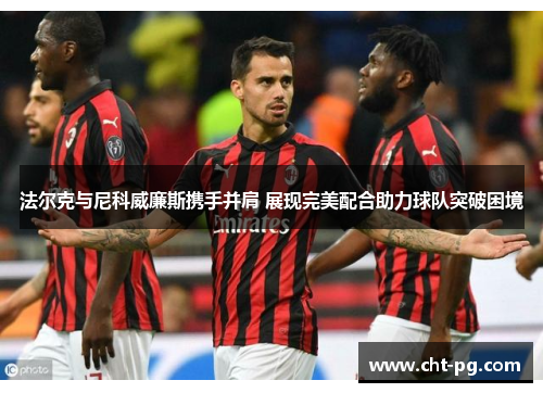法尔克与尼科威廉斯携手并肩 展现完美配合助力球队突破困境