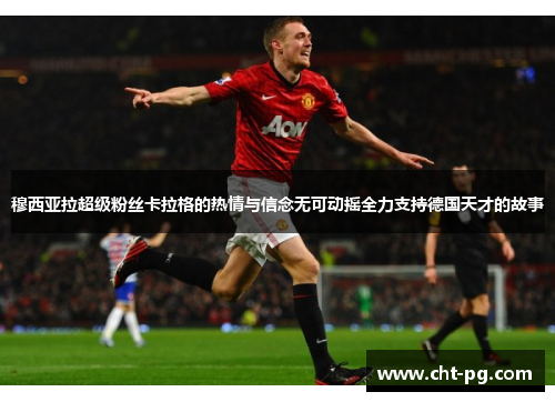 穆西亚拉超级粉丝卡拉格的热情与信念无可动摇全力支持德国天才的故事