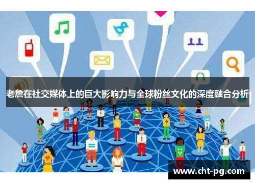 老詹在社交媒体上的巨大影响力与全球粉丝文化的深度融合分析