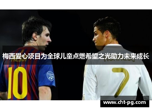 梅西爱心项目为全球儿童点燃希望之光助力未来成长 梅西爱心项目为全球儿童点燃希望之光助力未来成长