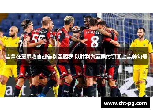 吉鲁在意甲收官战告别圣西罗 以胜利为蓝黑传奇画上完美句号